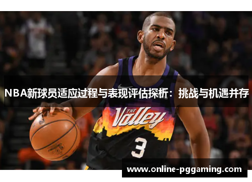NBA新球员适应过程与表现评估探析:挑战与机遇并存 NBA新球员适应过程与表现评估探析:挑战与机遇并存