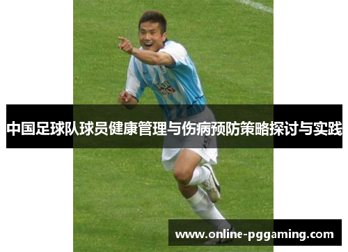 中国足球队球员健康管理与伤病预防策略探讨与实践 中国足球队球员健康管理与伤病预防策略探讨与实践