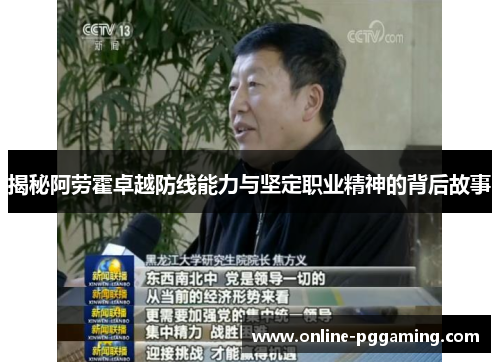揭秘阿劳霍卓越防线能力与坚定职业精神的背后故事 揭秘阿劳霍卓越防线能力与坚定职业精神的背后故事