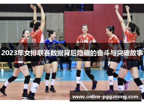 2023年女排联赛数据背后隐藏的奋斗与突破故事