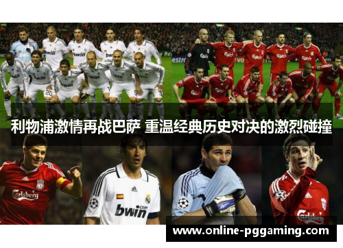 利物浦激情再战巴萨 重温经典历史对决的激烈碰撞