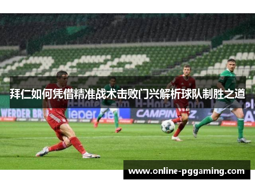 拜仁如何凭借精准战术击败门兴解析球队制胜之道 拜仁如何凭借精准战术击败门兴解析球队制胜之道