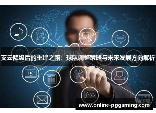 支云降级后的重建之路:球队调整策略与未来发展方向解析 支云降级后的重建之路:球队调整策略与未来发展方向解析