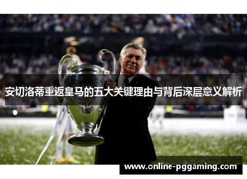 安切洛蒂重返皇马的五大关键理由与背后深层意义解析 安切洛蒂重返皇马的五大关键理由与背后深层意义解析