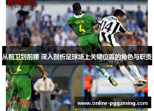从前卫到前腰 深入剖析足球场上关键位置的角色与职责 从前卫到前腰 深入剖析足球场上关键位置的角色与职责