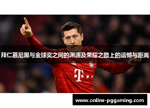 拜仁慕尼黑与金球奖之间的渊源及荣耀之路上的遗憾与距离