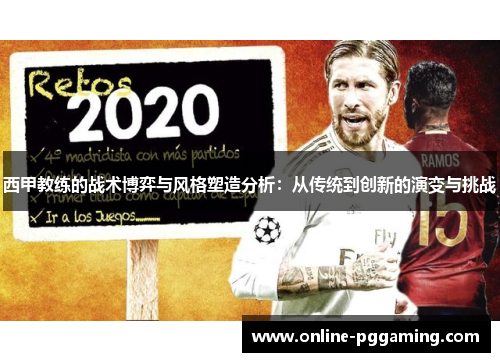 西甲教练的战术博弈与风格塑造分析:从传统到创新的演变与挑战 西甲教练的战术博弈与风格塑造分析:从传统到创新的演变与挑战