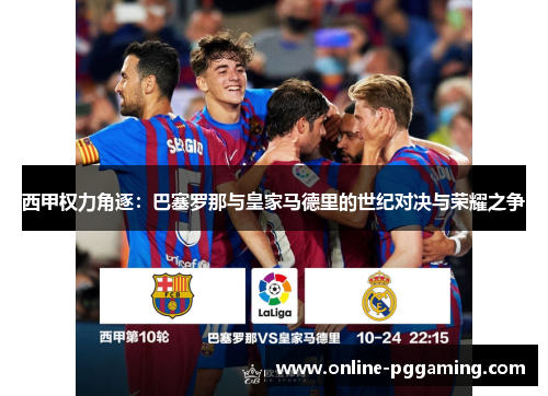 西甲权力角逐:巴塞罗那与皇家马德里的世纪对决与荣耀之争 西甲权力角逐:巴塞罗那与皇家马德里的世纪对决与荣耀之争