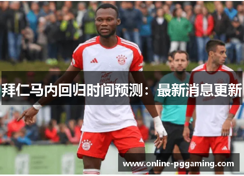 拜仁马内回归时间预测:最新消息更新 拜仁马内回归时间预测:最新消息更新